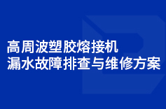 高周波塑胶熔接机漏水故障排查与维修方案